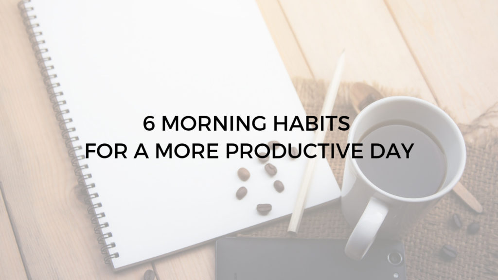 6 morning habits for a more productive day
