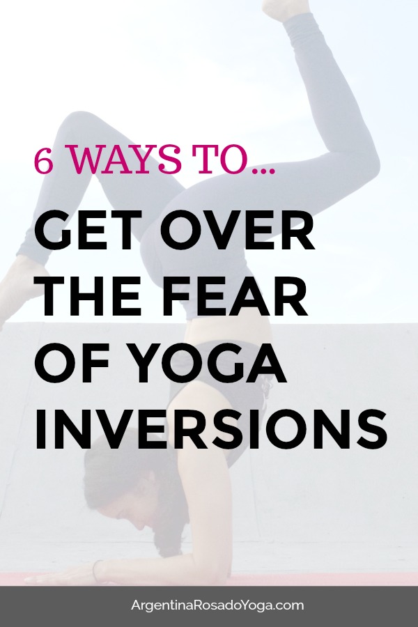 6 WAYS TO get over the fear of yoga inversions