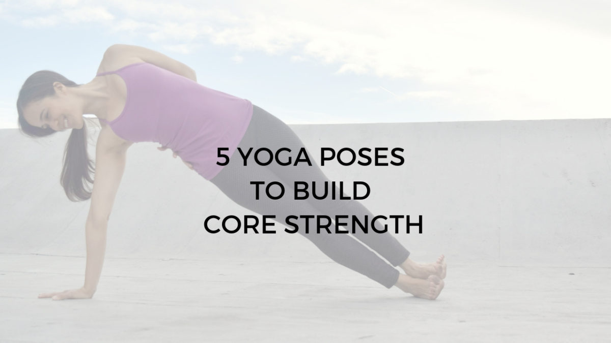 5 Yoga Poses To Build Core Strength Argentina Rosado Yoga